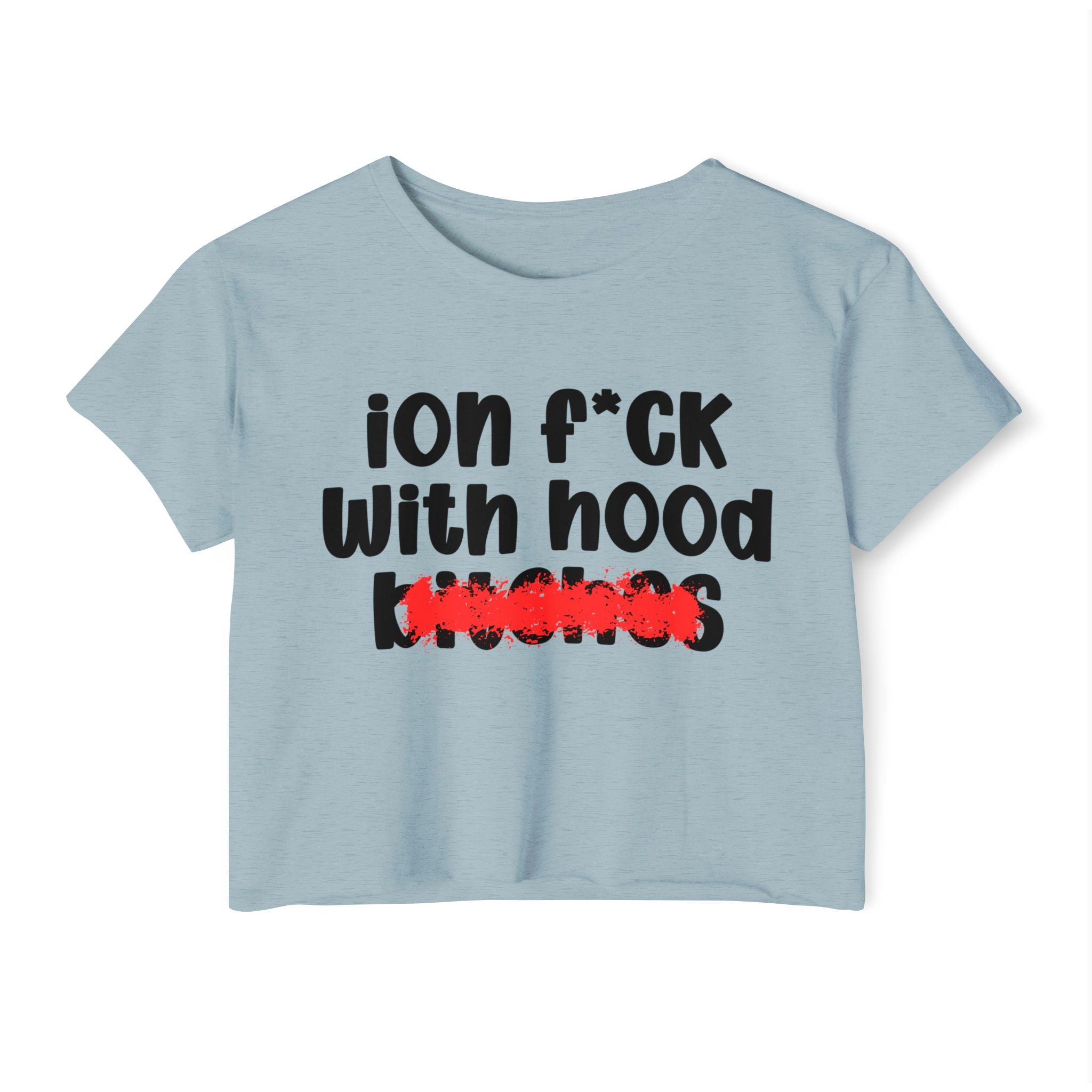 ION (I Don't) FUCK WIT HOOD BITCHES — Bold Sarcastic Crop Top