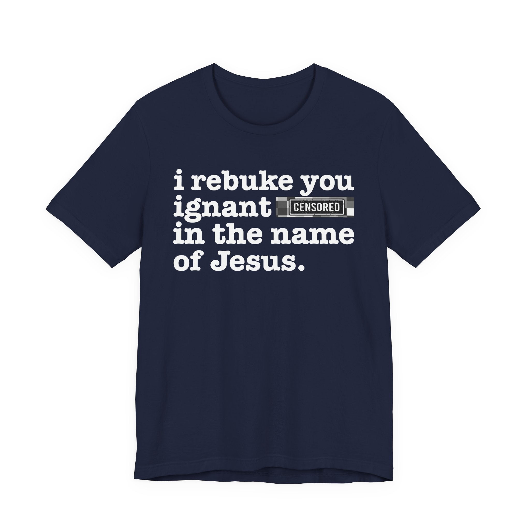 I rebuke you Ignant Bitches in the name of Jesus — Provocative Christian Faith T-Shirt