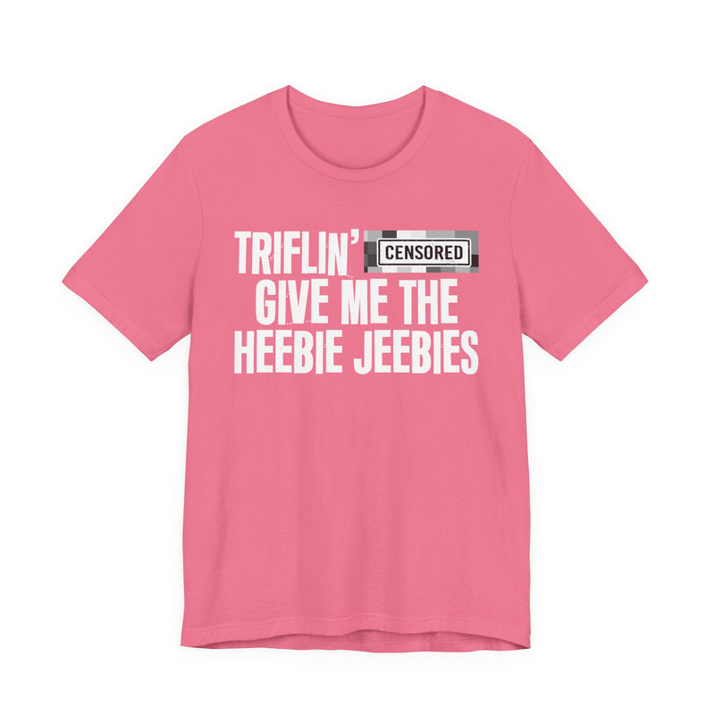 Triflin' [Censored] Give Me The Heebie Jeebies - T-Shirt