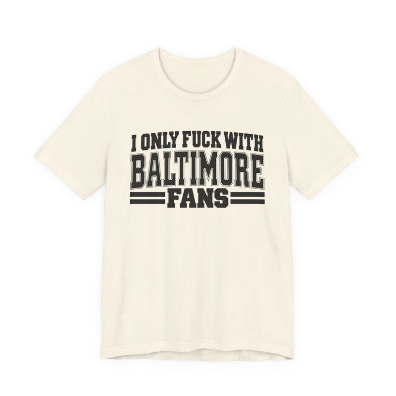 I Only Fuck With Baltimore Fans — Bold Sport Fans Declaration T-Shirt