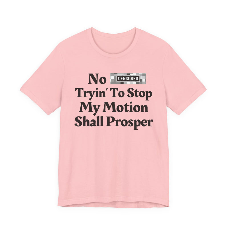 No Bitch Tryin' To Stop My Motion Shall Prosper — T-Shirt