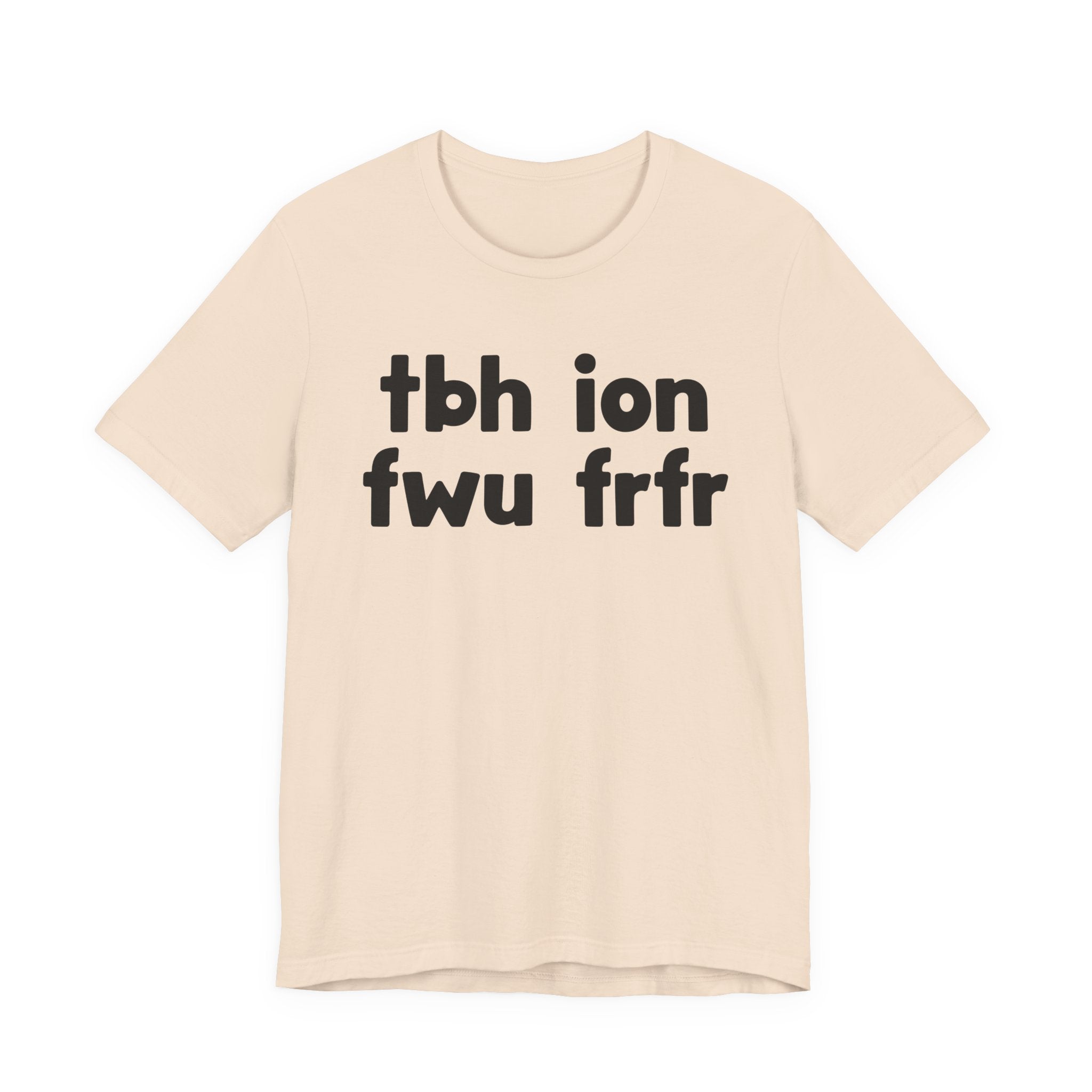 tbh ion fwu frfr (To be Honest I Don't Fuck Wit You For Real For Real) - Bold Declaration T-Shirt