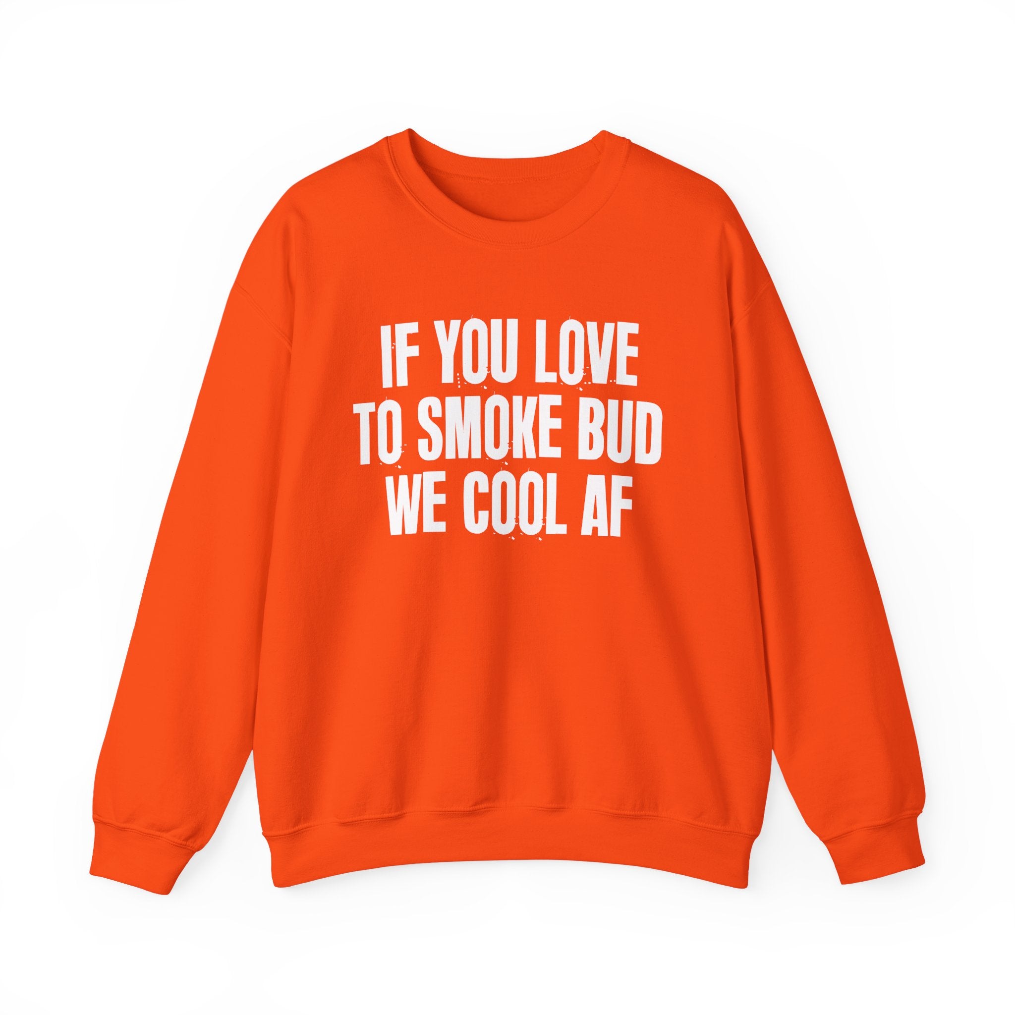 If You Love To Smoke Bud We Cool AF — Funny Cannabis Lovers Sweatshirt