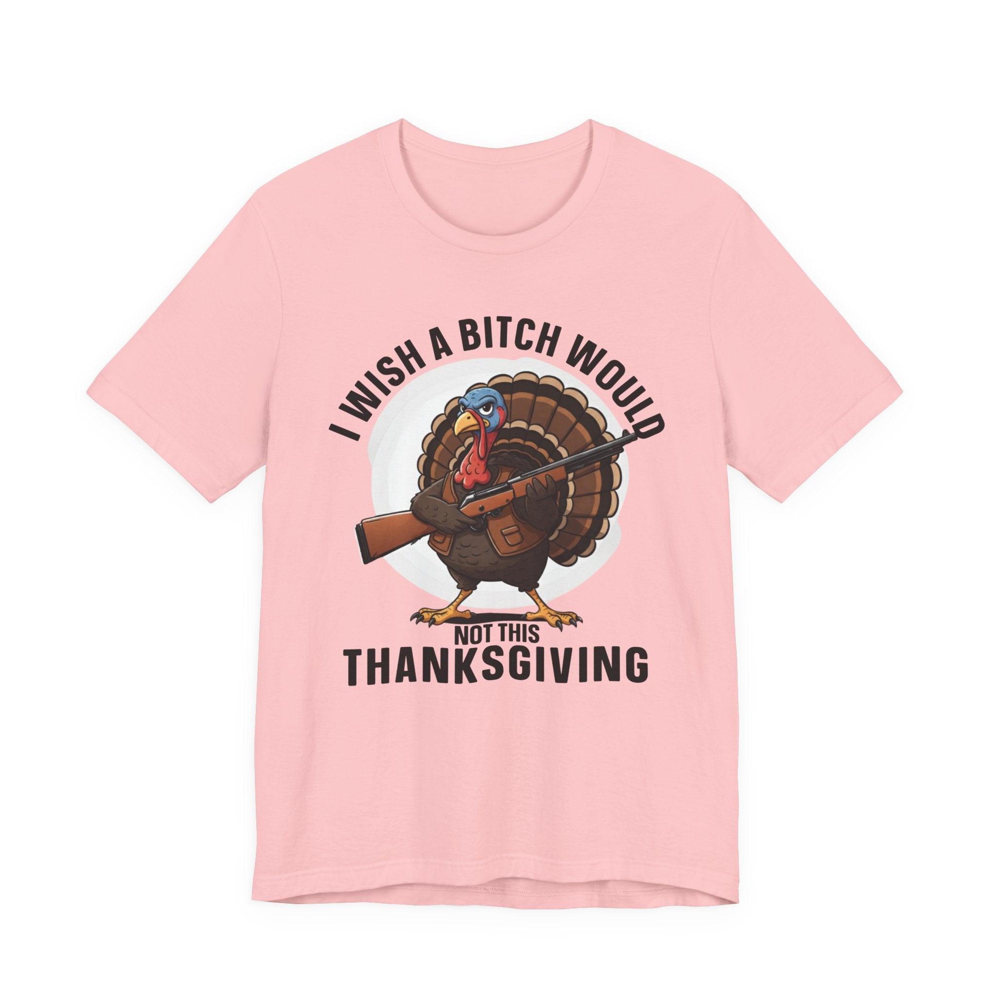 I Wish A Bitch Would  Not This Thanksgiving T-Shirt