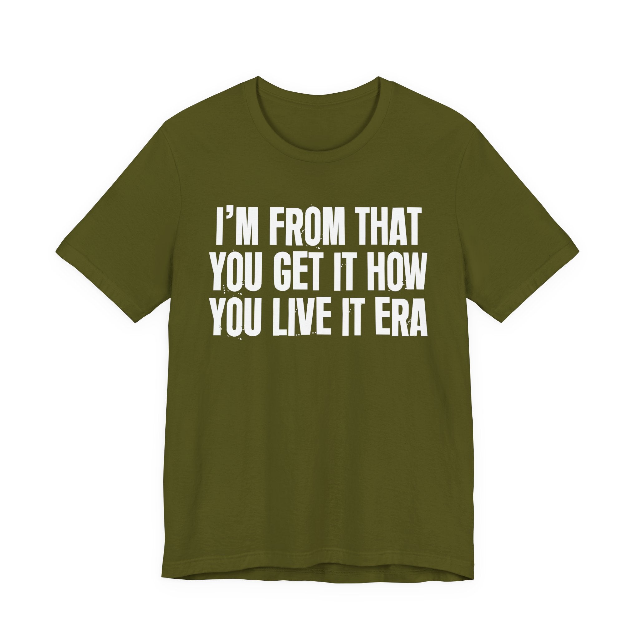 I'm From That You Get It How You Live It Era - Funny Growing Up Tee