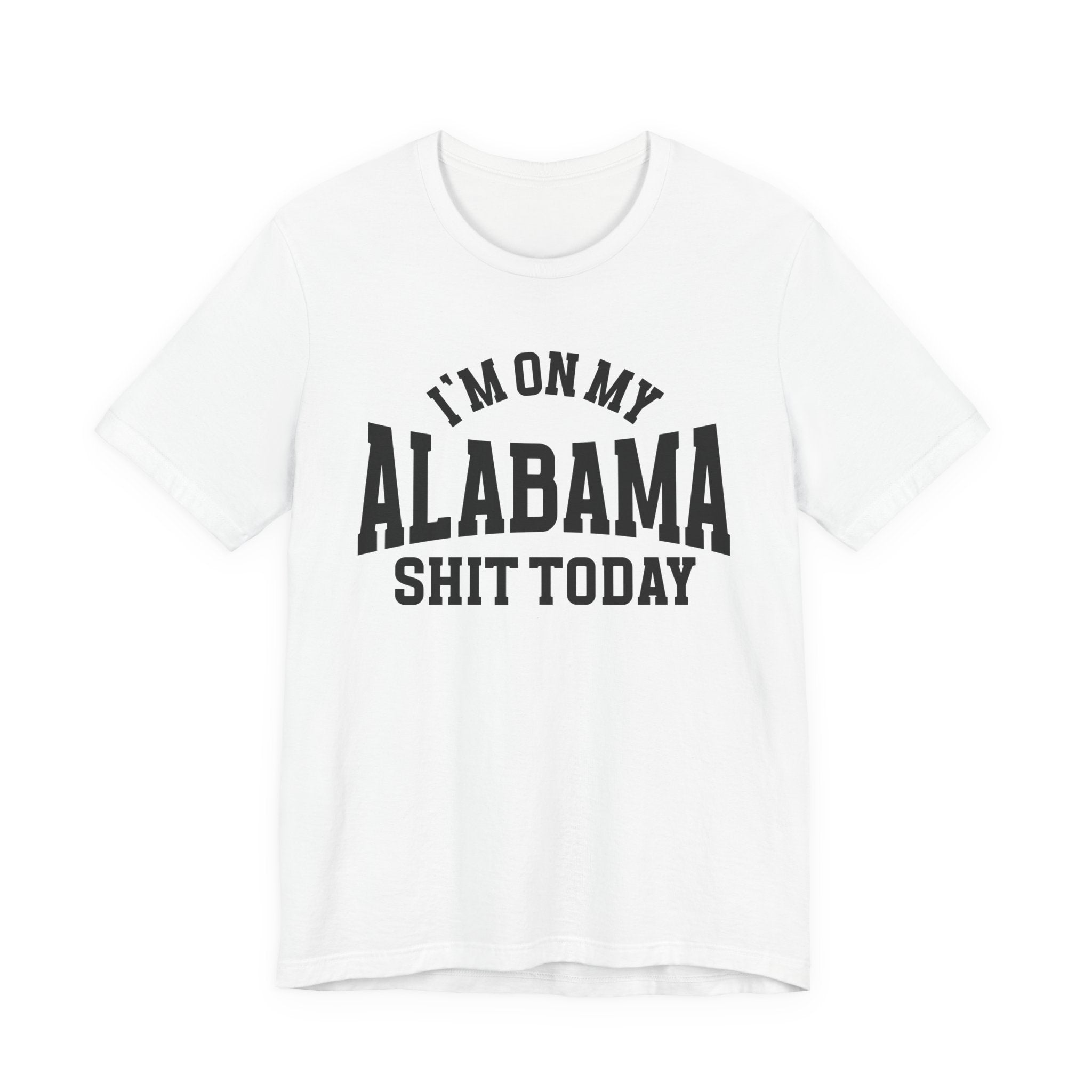 I'm On My Alabama Shit Today T-shirt