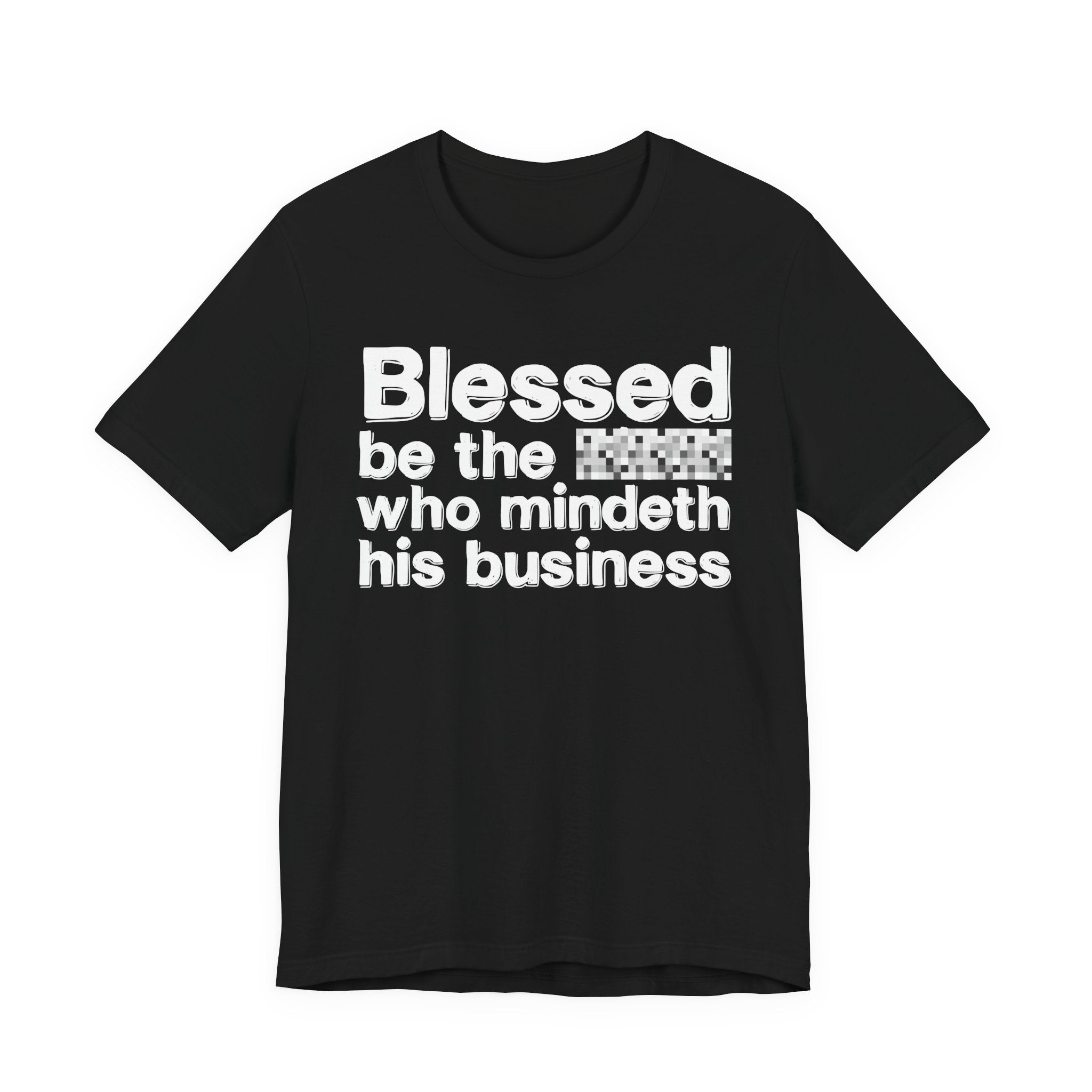 Blessed Be The [Censored] Who Mindeth His Business - Funny Inspirational Graphic Tee