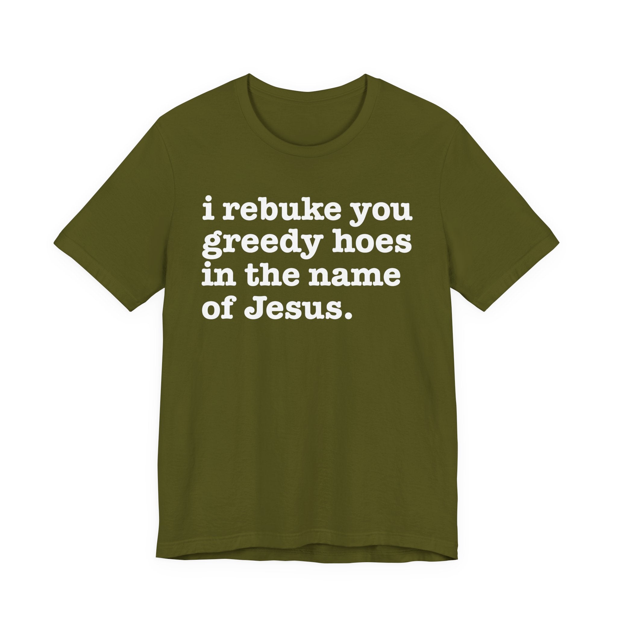 I Rebuke You Greedy Hoes in the Name of Jesus — Christian Humor T-Shirt