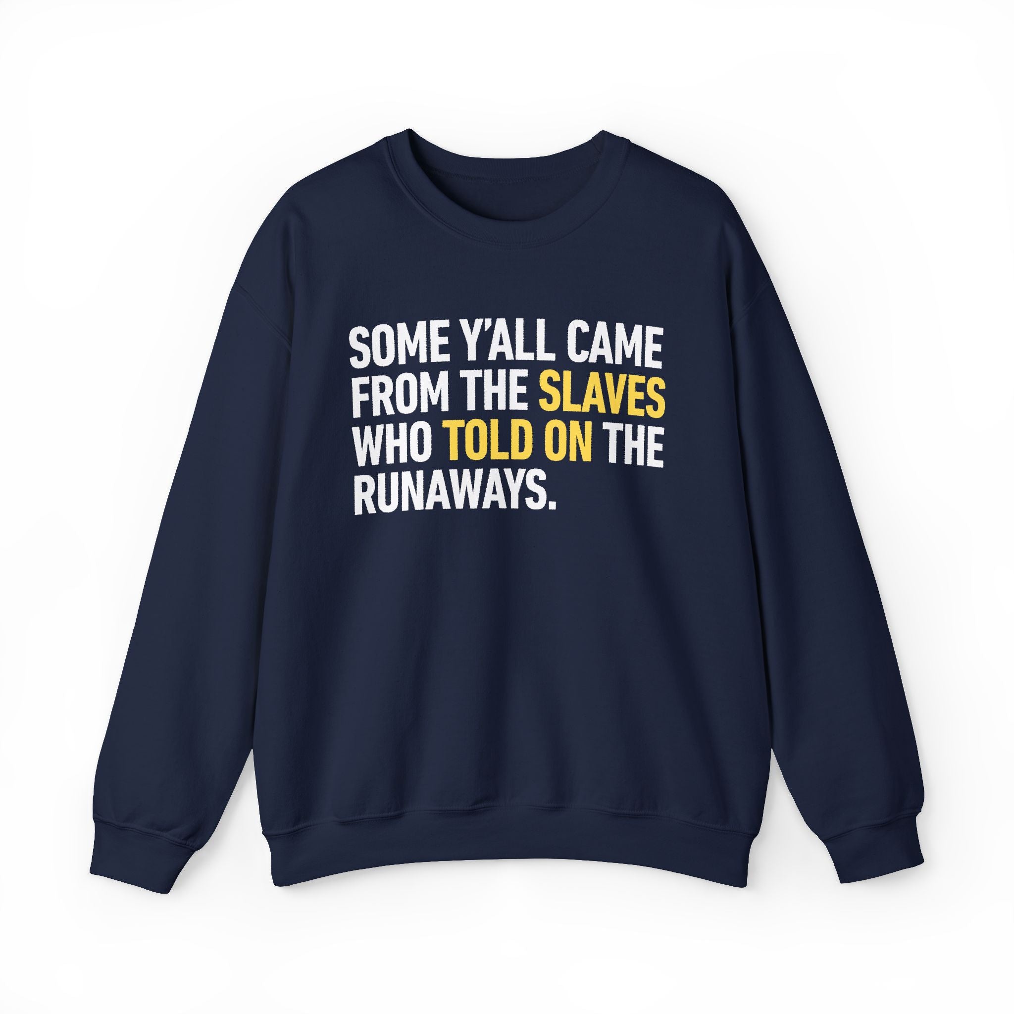 Some Yall Came From The Slaves Who Told On The Runaways. — Sweatshirt