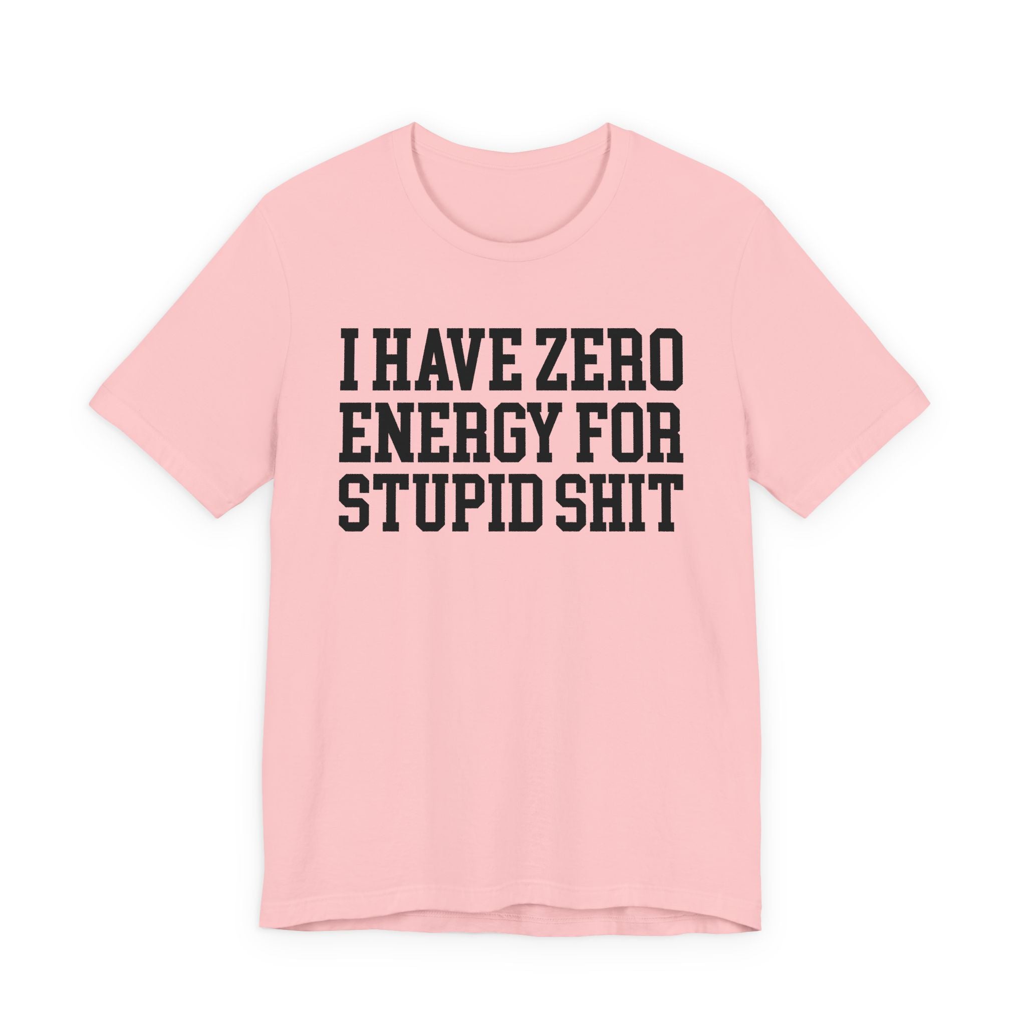 I Have Zero Energy For Stupid Shit — T-shirt