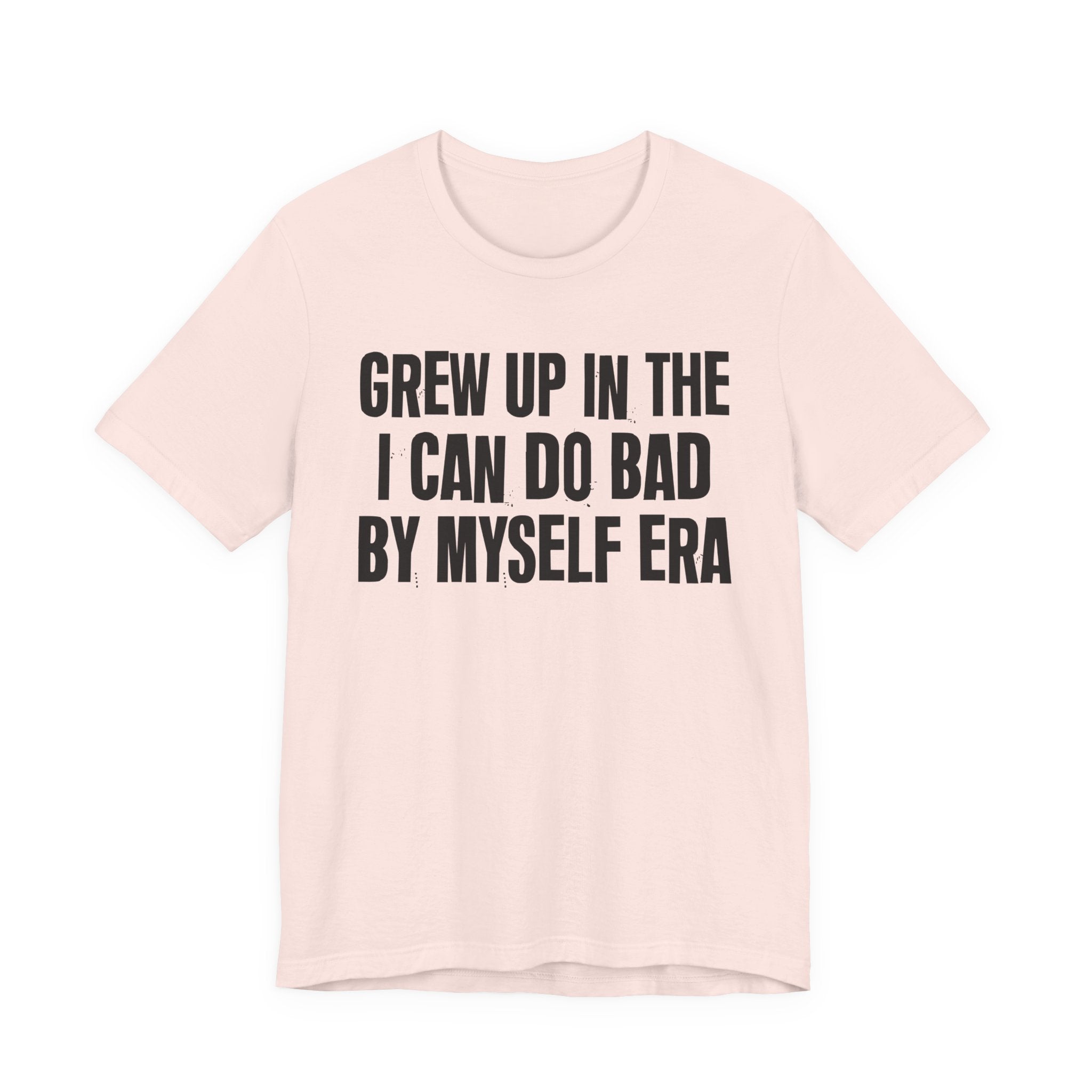 Grew Up In The I Can Do Bad By Myself Era - Hilarious Back In The Days  T-Shirt