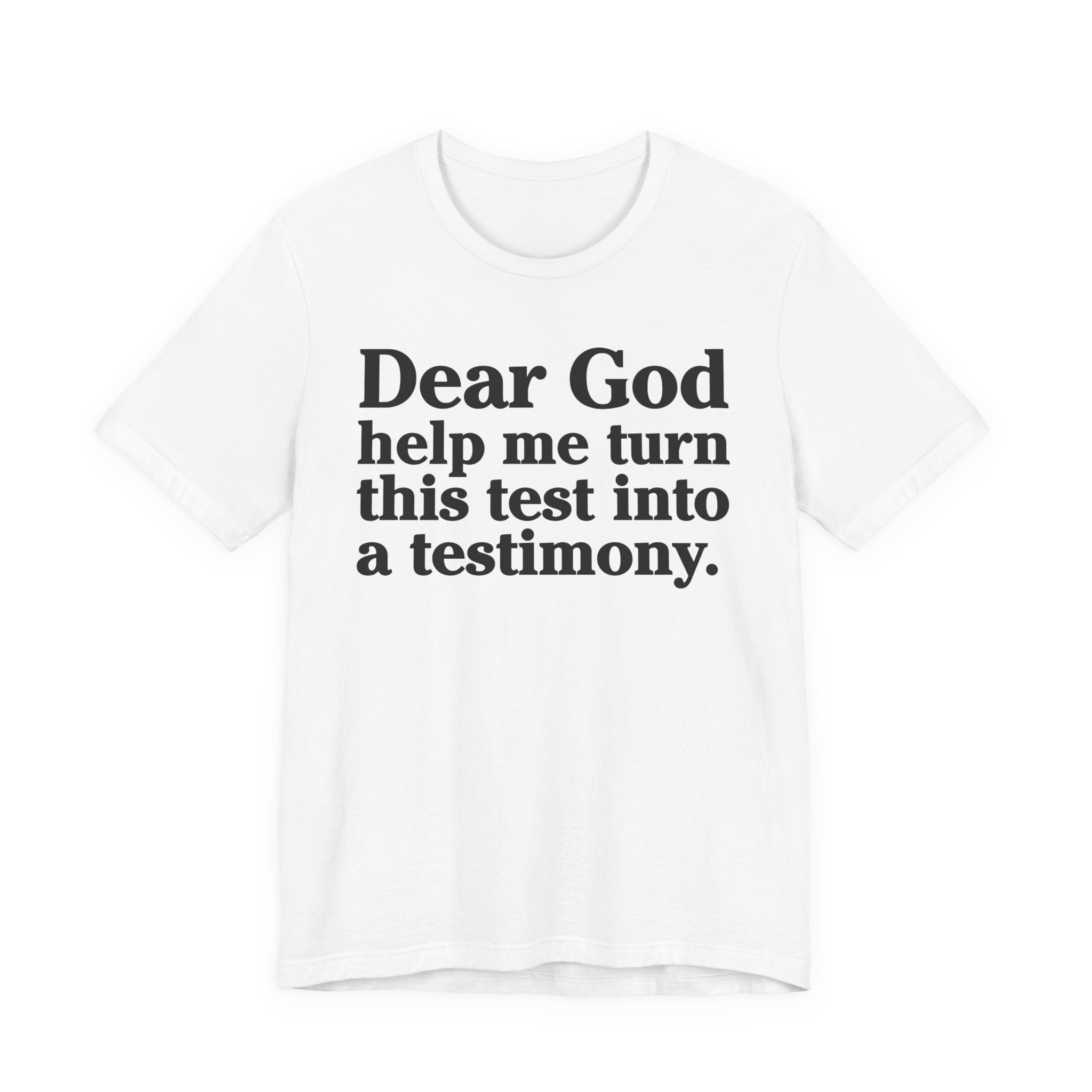 Dear God Help Me Turn This Test Into A Testimony - Positive Christian T-Shirt