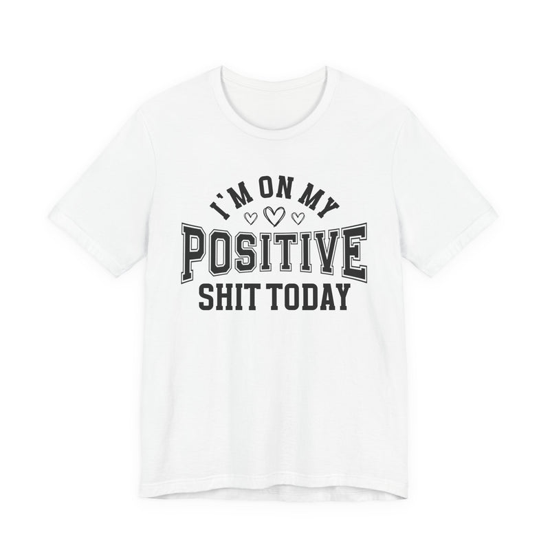 I'm On My Positive Shit Today — T-Shirt