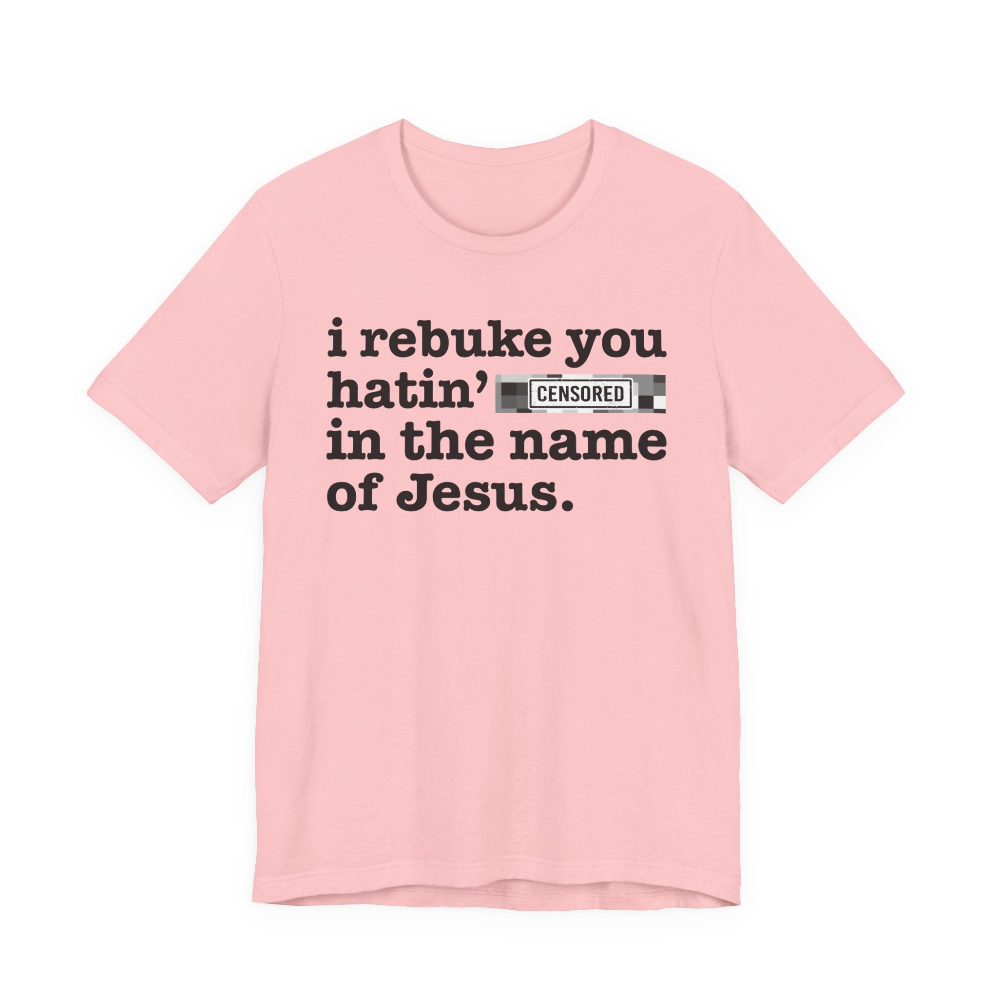 I rebuke you Hatin' Bitches in the name of Jesus — Provocative Christian Faith T-Shirt