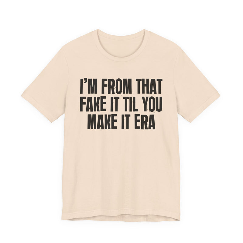 I'm From That Fake It Til You Make It Era - Funny Growing Up Tee