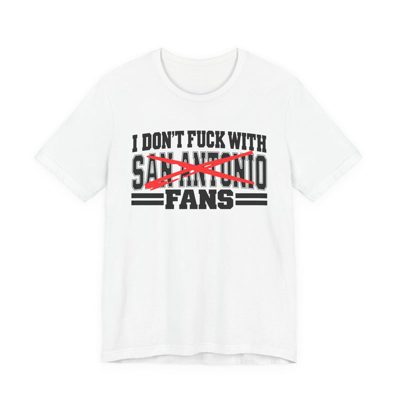 T-Shirt with bold bubble lettering reading "I DON'T FUCK WITH SAN ANTONIO FANS", straight-on front view.