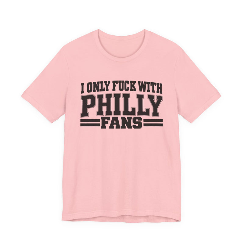 I Only Fuck With Philly Fans — Bold Sport Fans Declaration T-Shirt