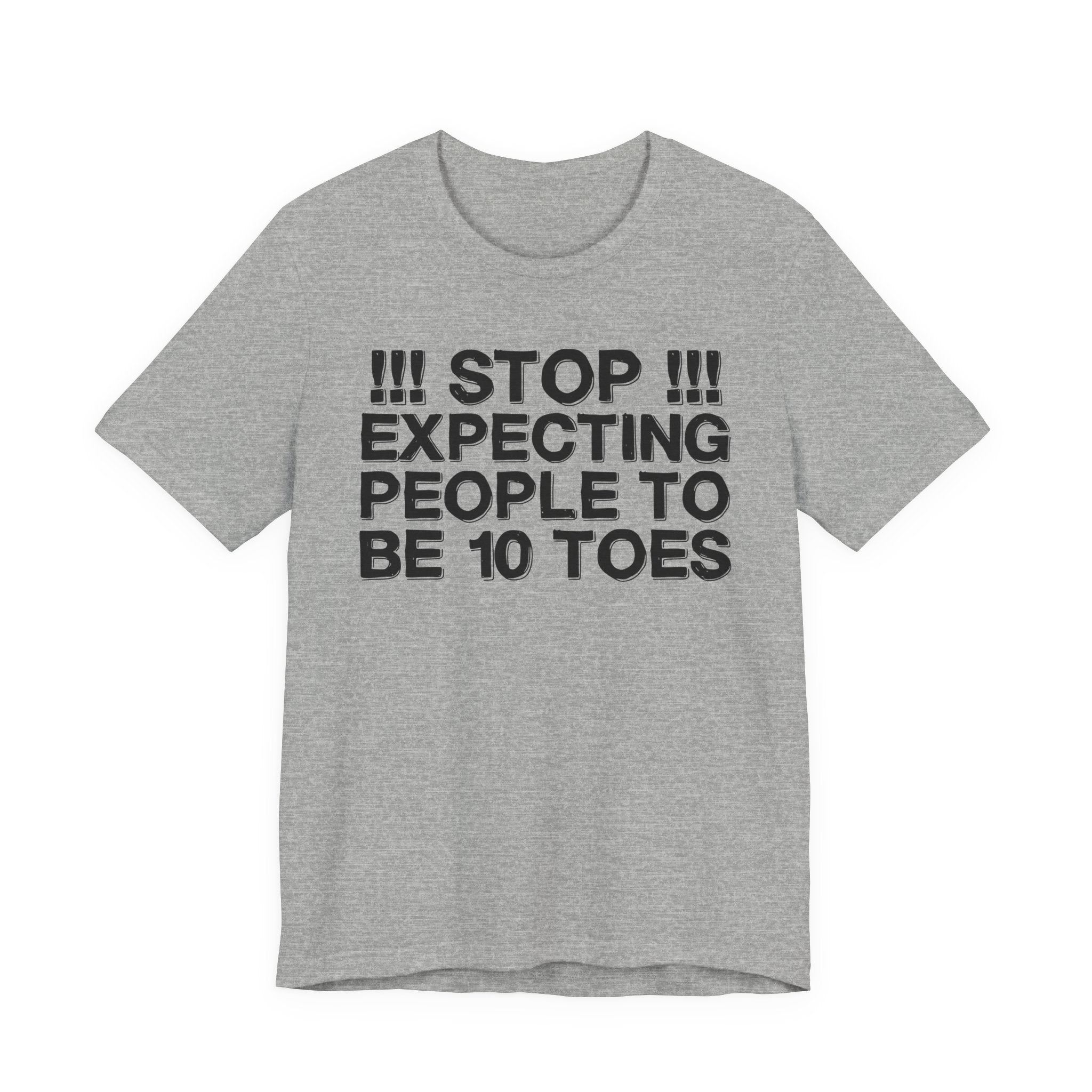 Stop Expecting People To Be 10 Toes  — Bold Reality Statement Tee Shirt