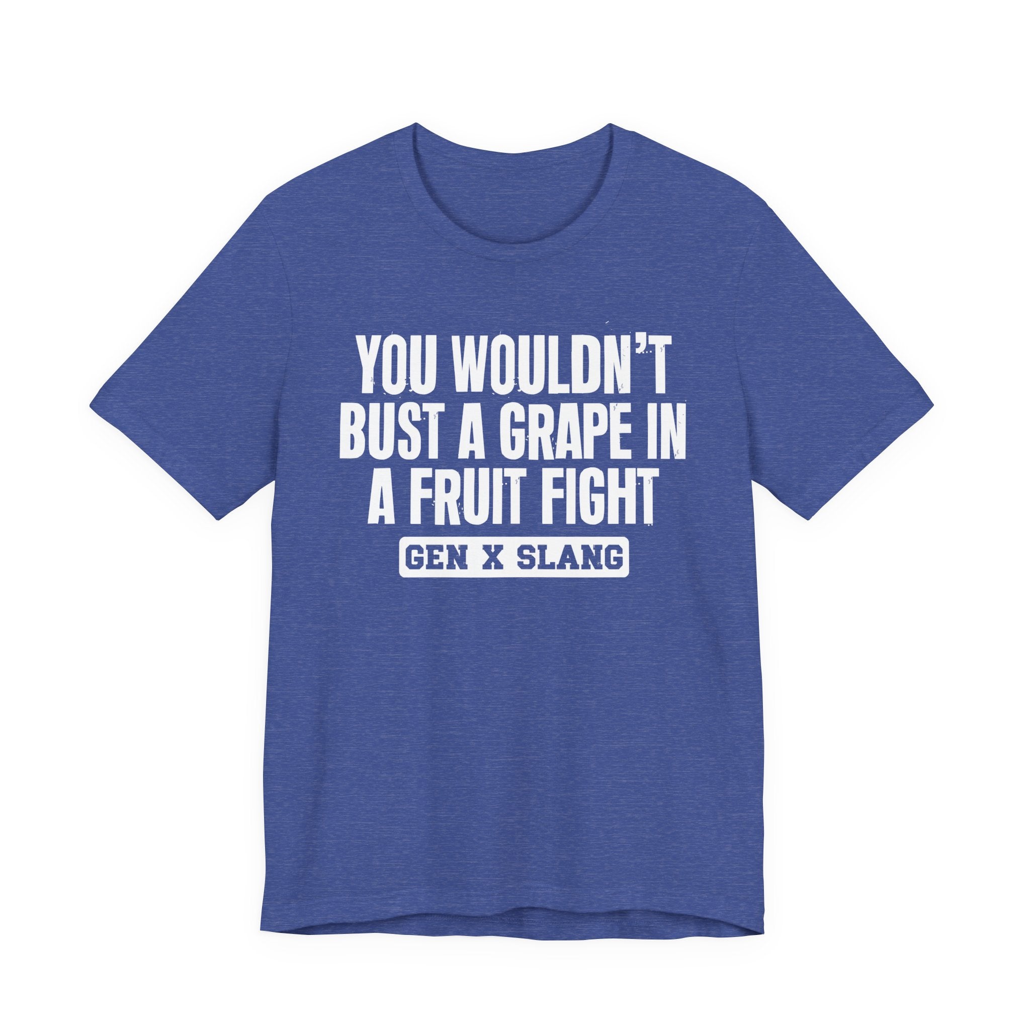 Gen X Slang - You Wouldn't Bust A Grape In A Fruit Fight Sarcastic Confrontational Tee