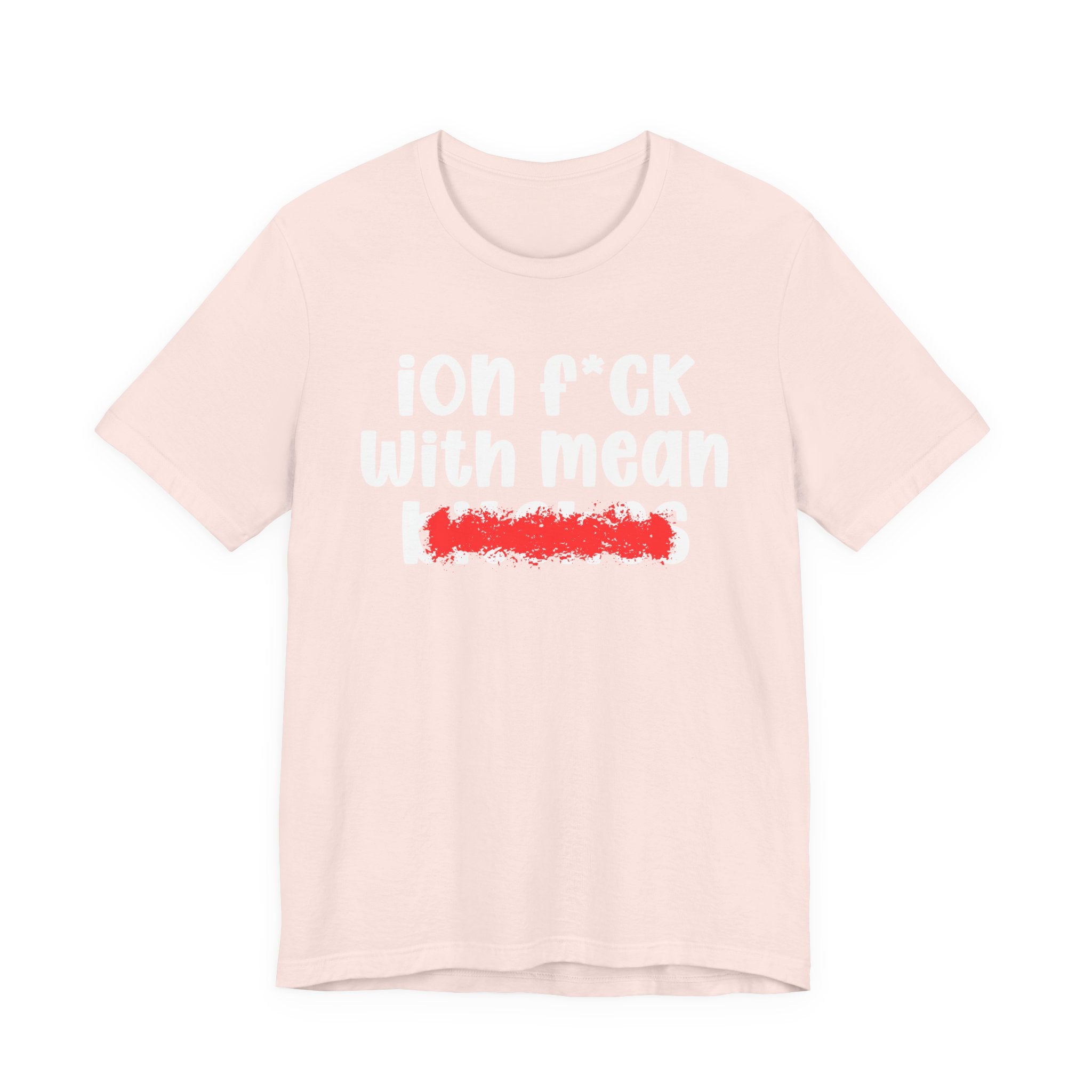 ION (I Don't) FUCK WITH MEAN BITCHES - Bold Sarcastic Graphic T-Shirt