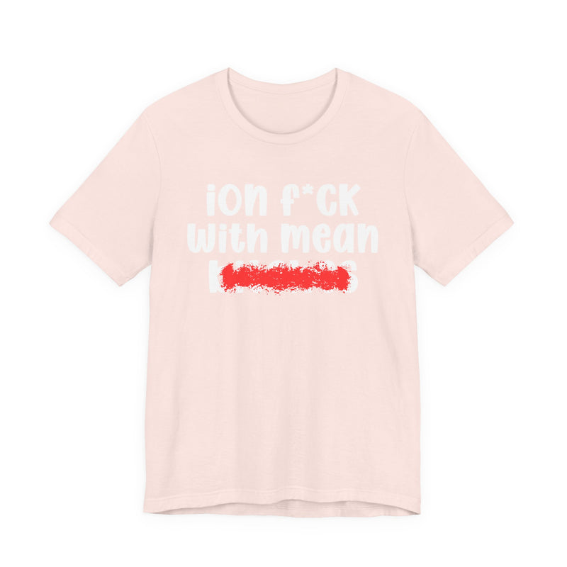 ION (I Don't) FUCK WITH MEAN BITCHES — Bold Sarcastic Graphic T-Shirt
