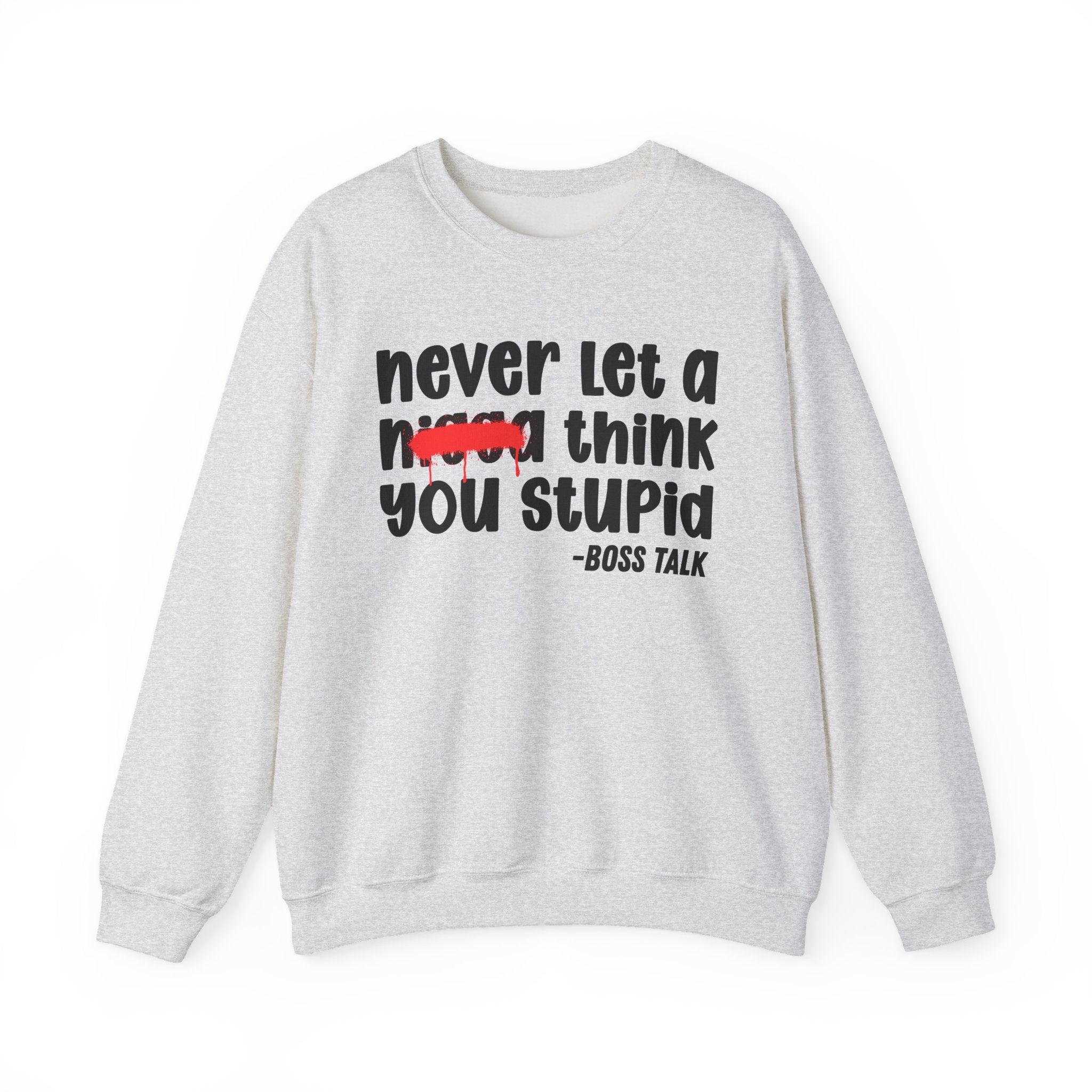Never Let A Nigga Think You Stupid - Funny Weed Talk Sweatshirt