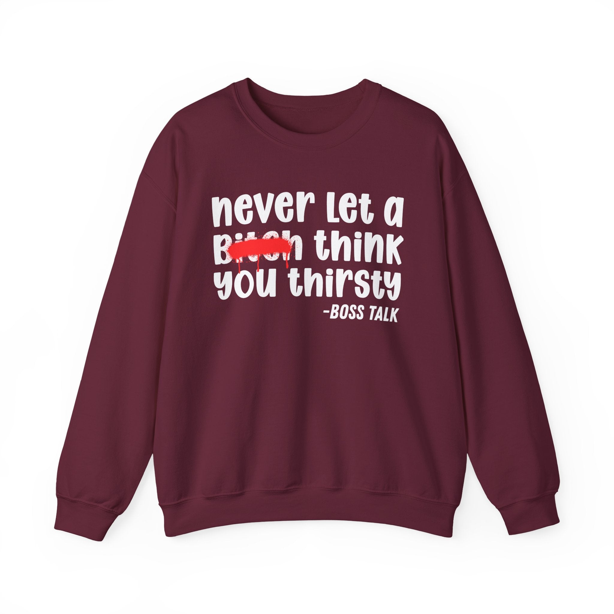 Never Let A Bitch Think You Thirsty - Motivational Money Talk Sweatshirt