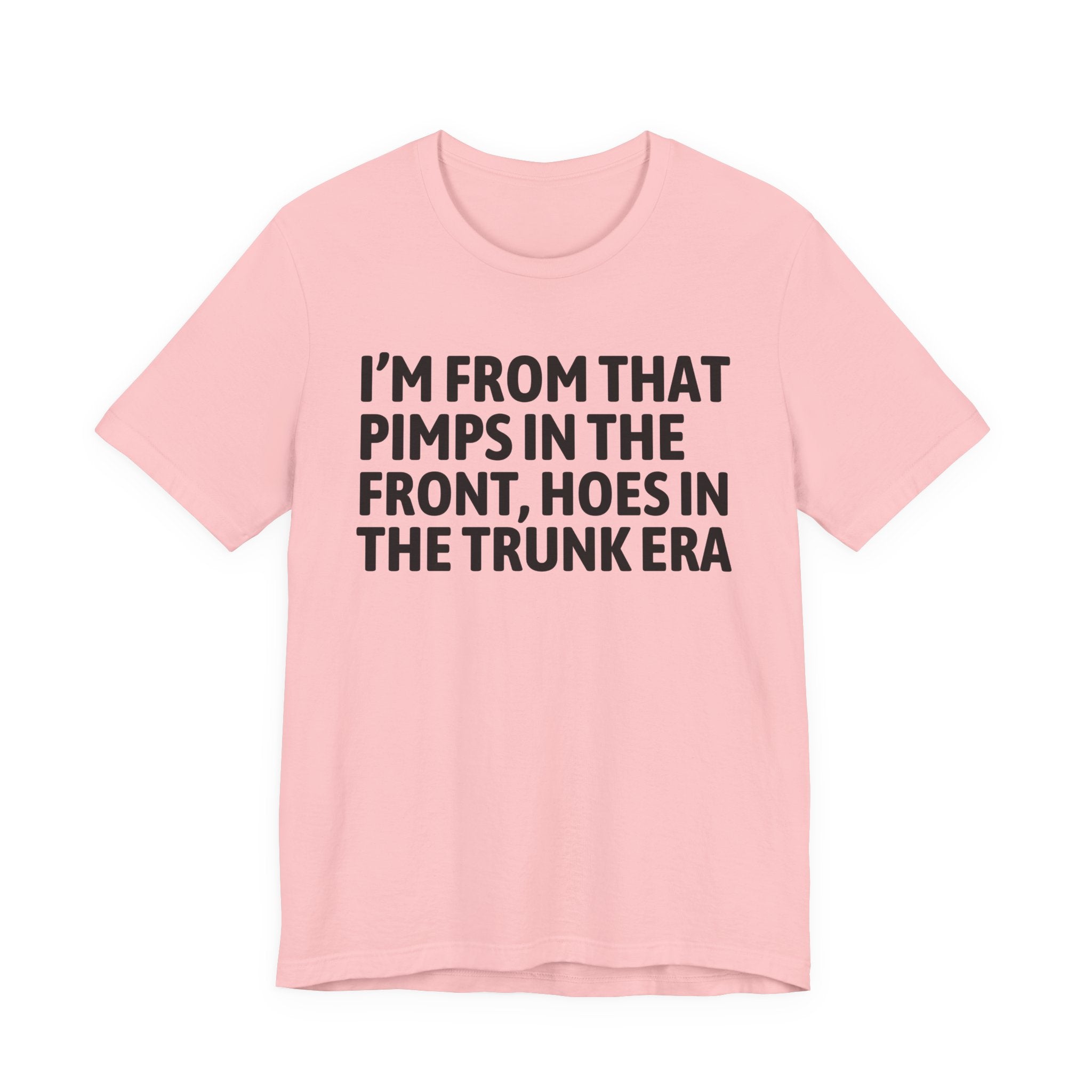 I'm From That Pimps In The Front Hoes In The Trunk Era - Funny Growing Up Tee