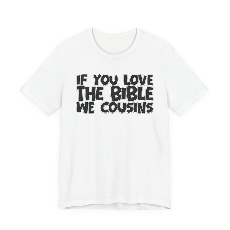 If You Love The Bible We Cousins — Inspirational Faith T-Shirt