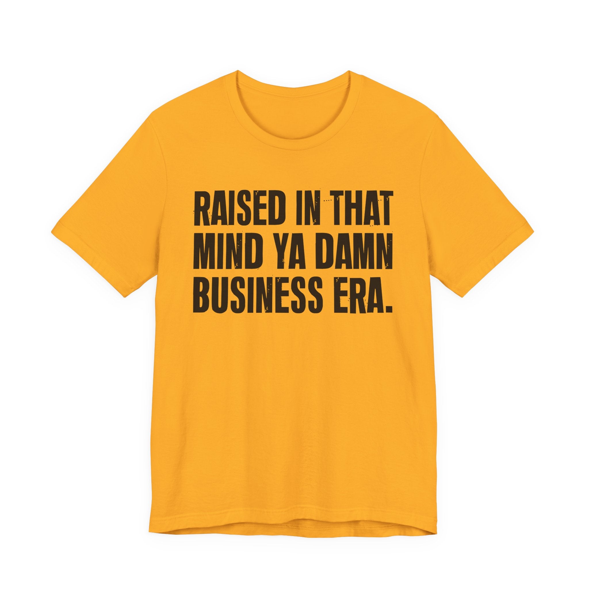 Raised In That Mind Ya Damn Business Era Tee — Humorous Growing Up Graphic T-Shirt