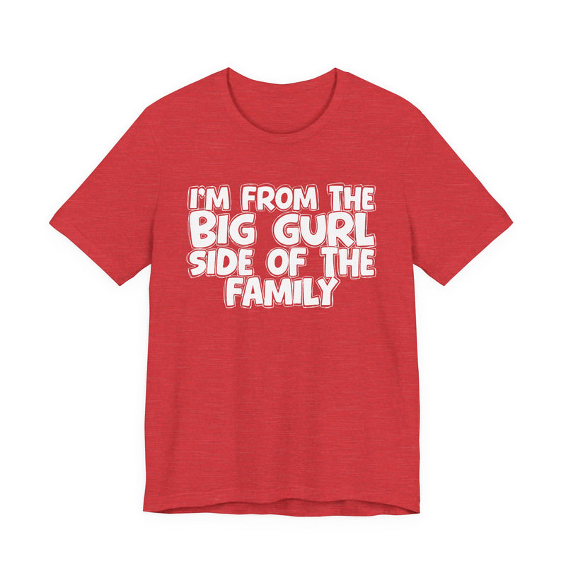 White t-shirt with bold chest statement text reading 'I'M FROM THE BIG GURL SIDE OF THE FAMILY,' front flat-lay view.