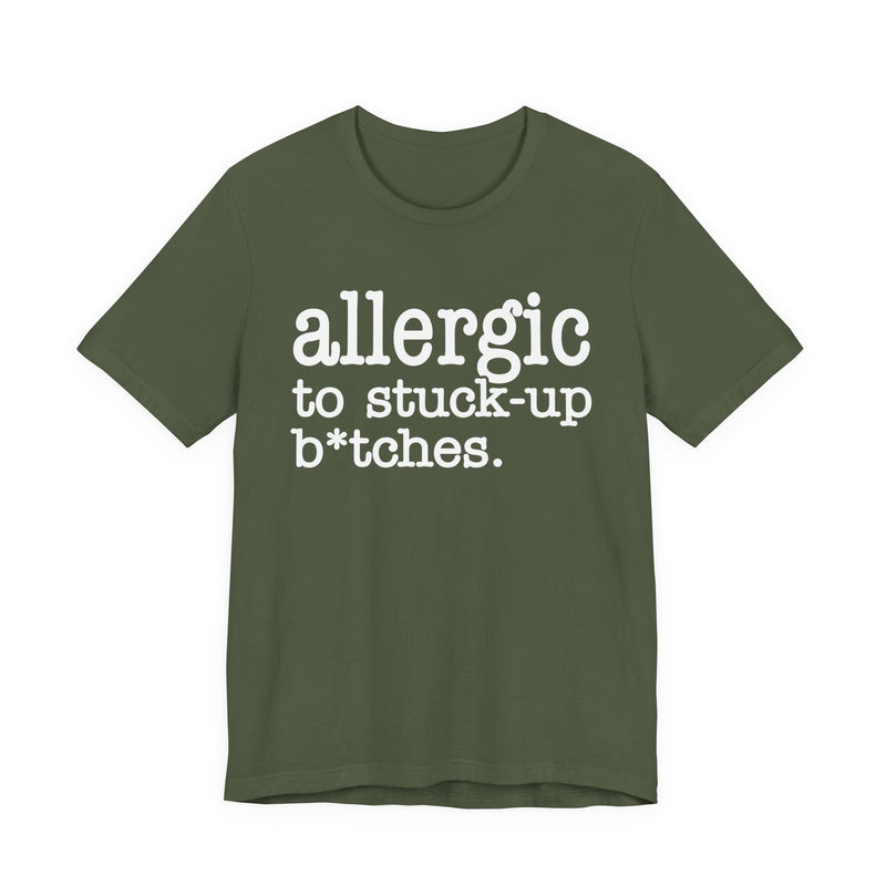 Allergic To Stuck Up Bitches — T-shirt