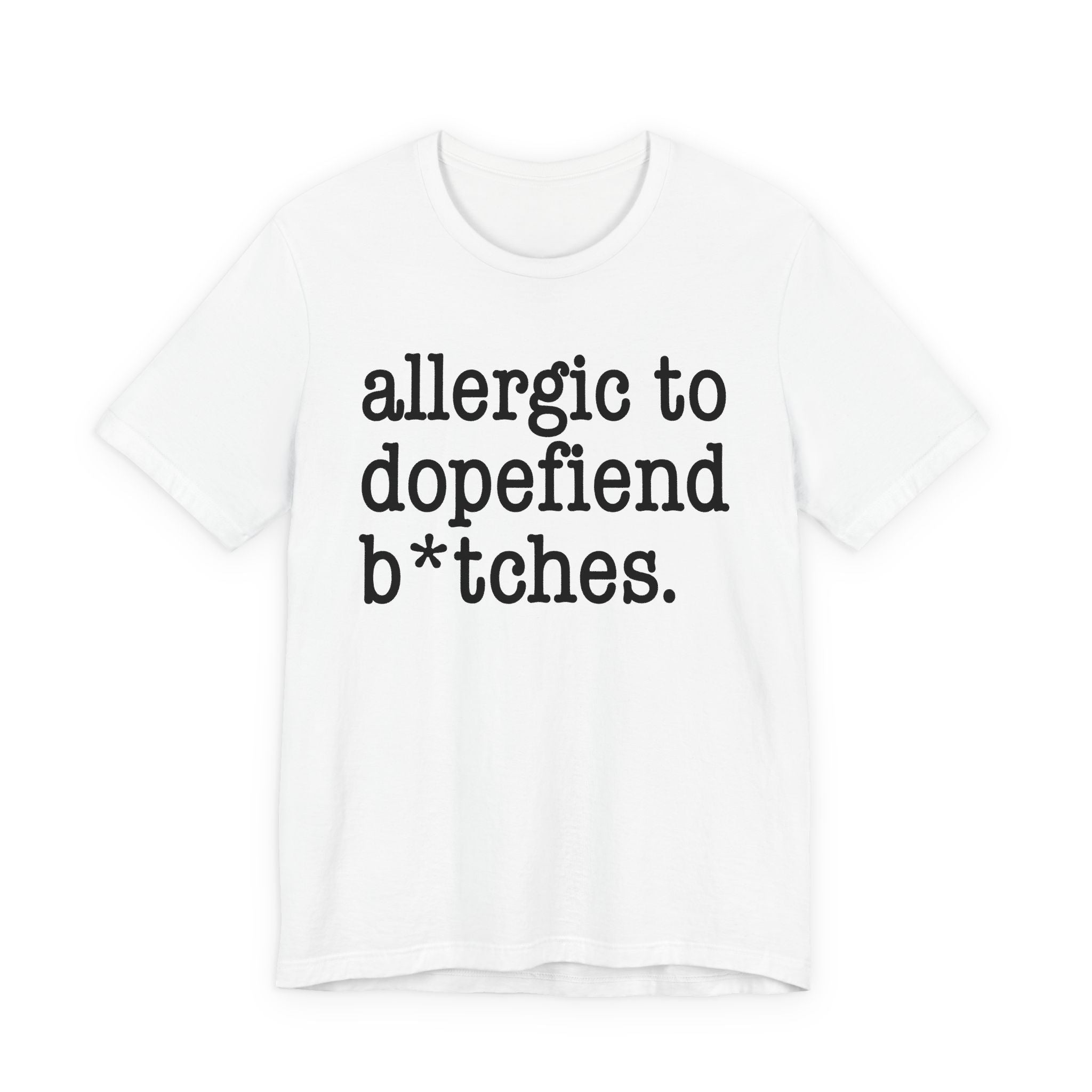 Allergic To Dopefiend Bitches — T-shirt