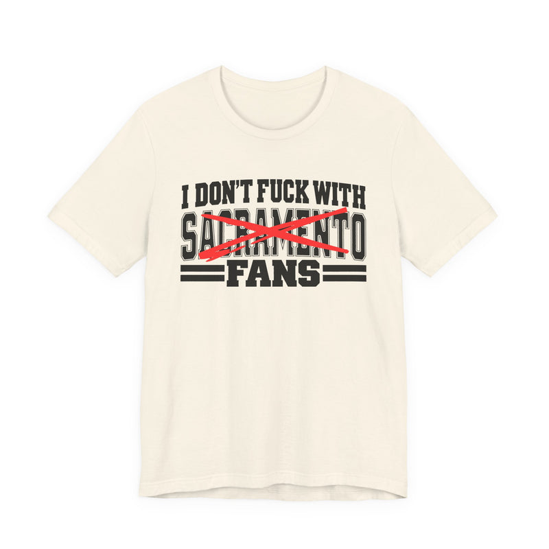 I Don't Fuck With Sacramento Fans — Bold Anti-Sports Fans T-Shirt