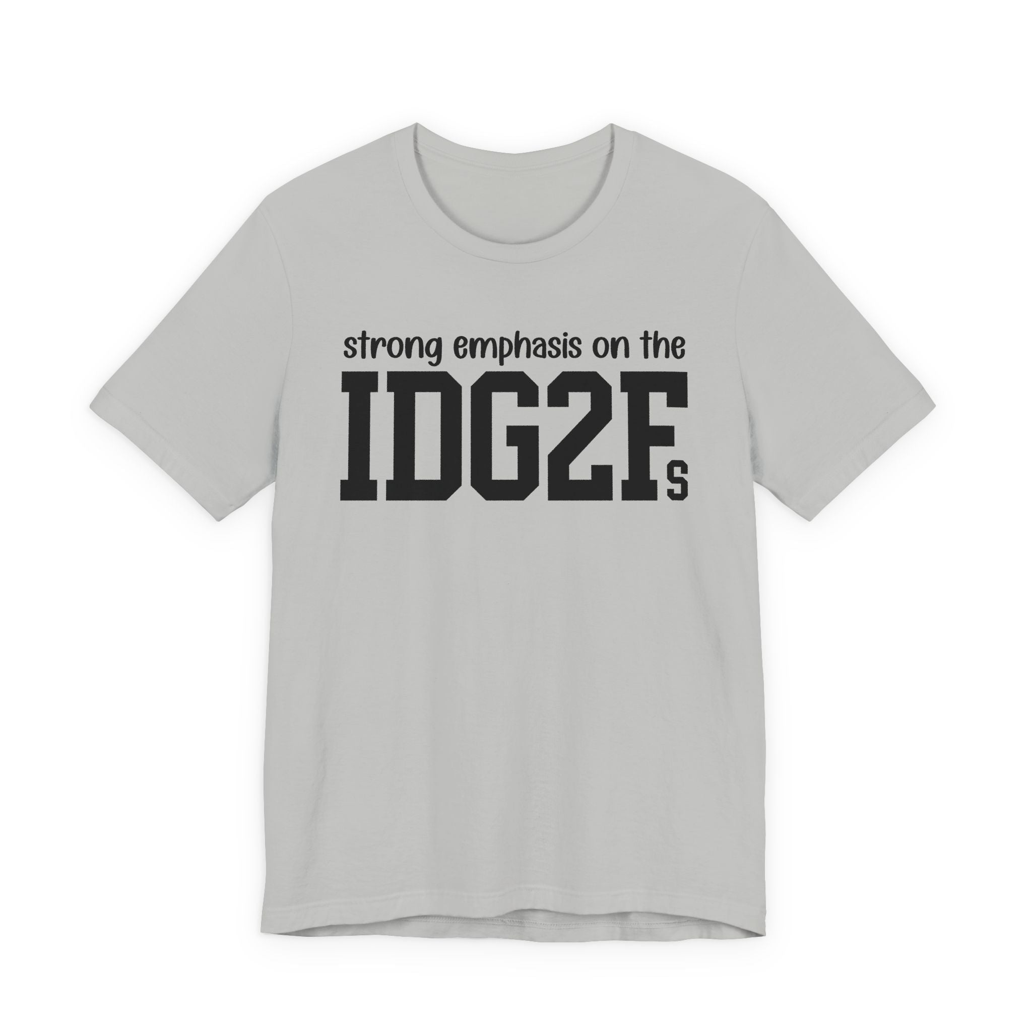 Strong Emphasis On The IDG2F T-shirt
