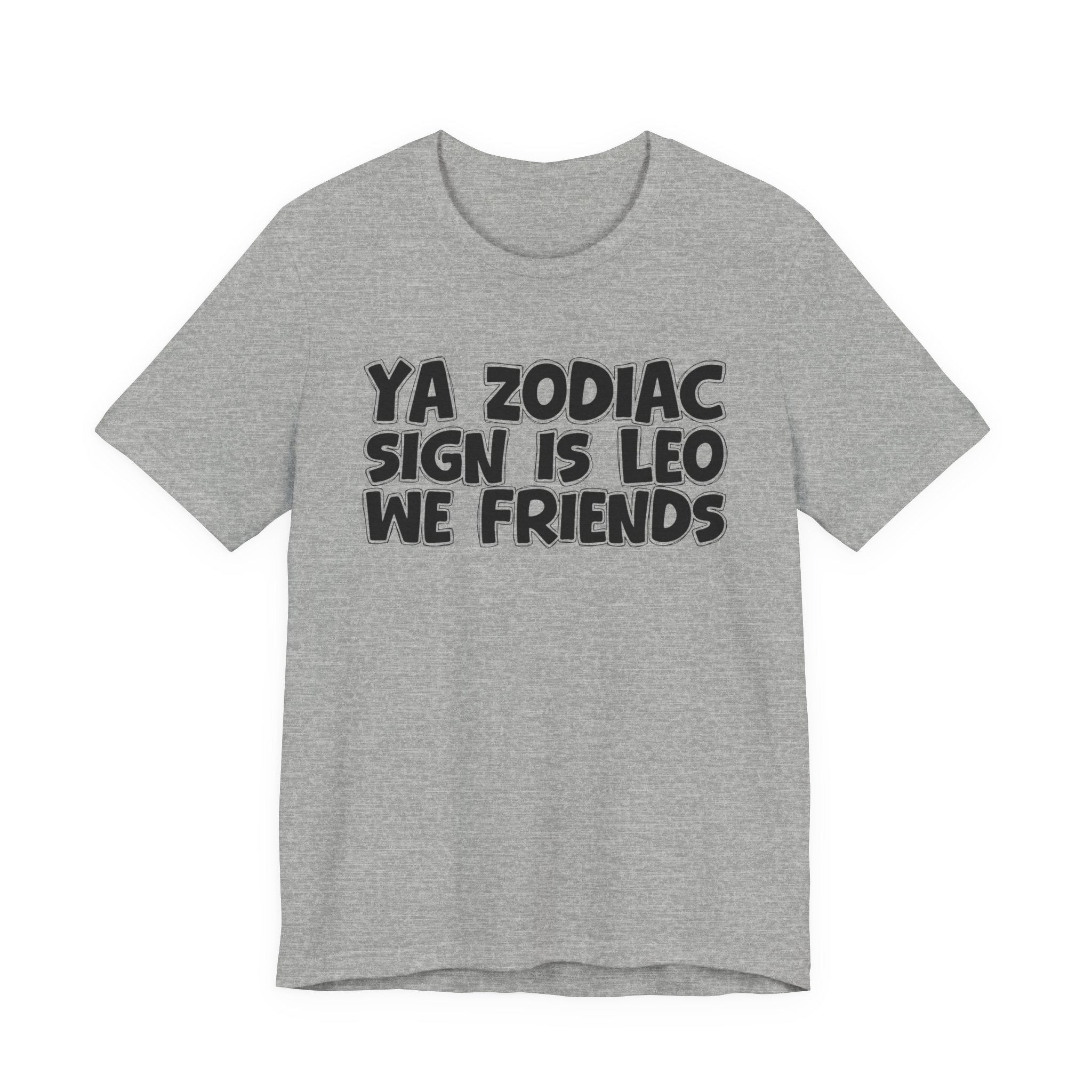 Ya Zodiac Sign Leo We Friends - Fun Astrology Tee for LEO Sign