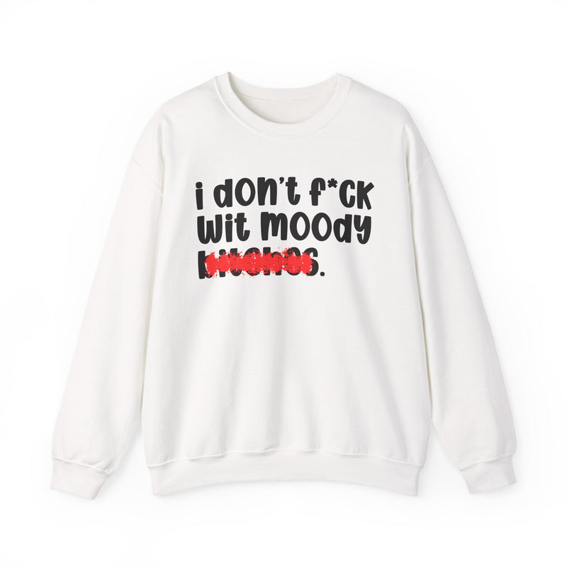 ION (I Don't) FUCK WIT MOODY BITCHES — Bold Sarcastic Sweatshirt