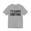 It's Always Something - Energy Statement Shirt