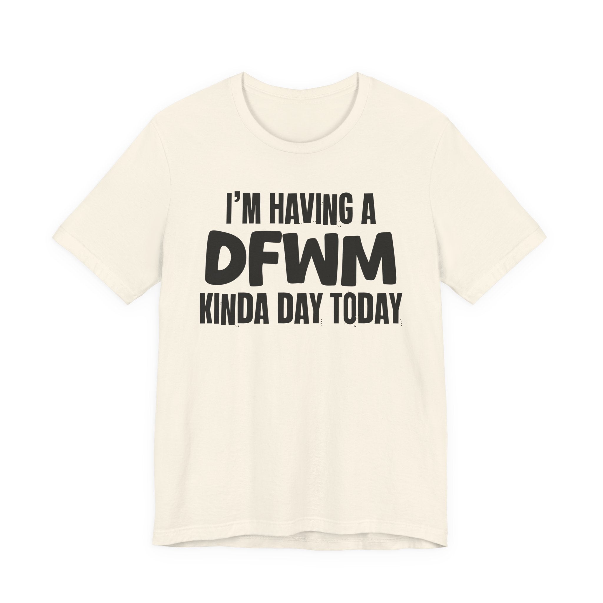 I'm Having a Dfwm Kinda Day Today - Humorous Mood T-Shirt
