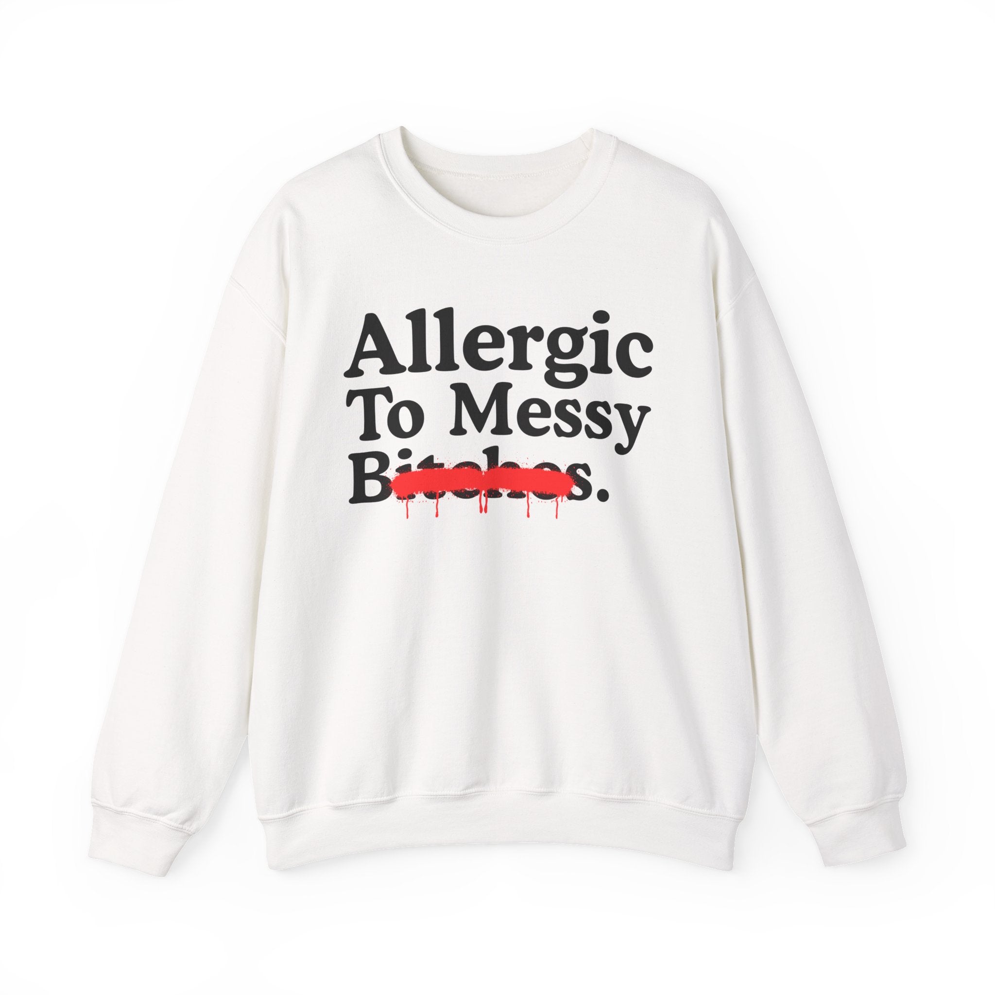 Allergic To Messy Bitches — Sarcastic Sassy Statement Sweatshirt