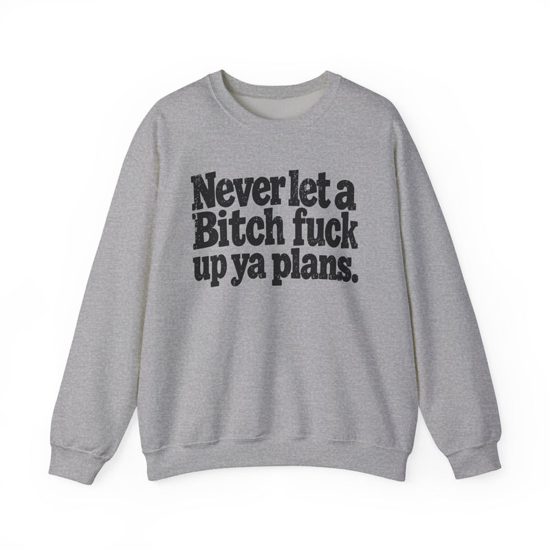 Never Let a Bitch Fuck Up Ya Plans－Street Motivational Sweatshirt