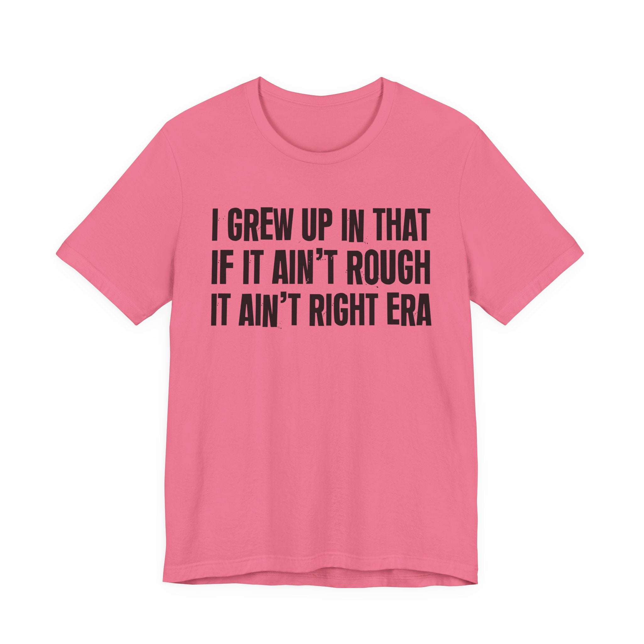Grew Up In That If It Ain't Rough It Ain't Right Era - Hilarious Back In The Days  T-Shirt