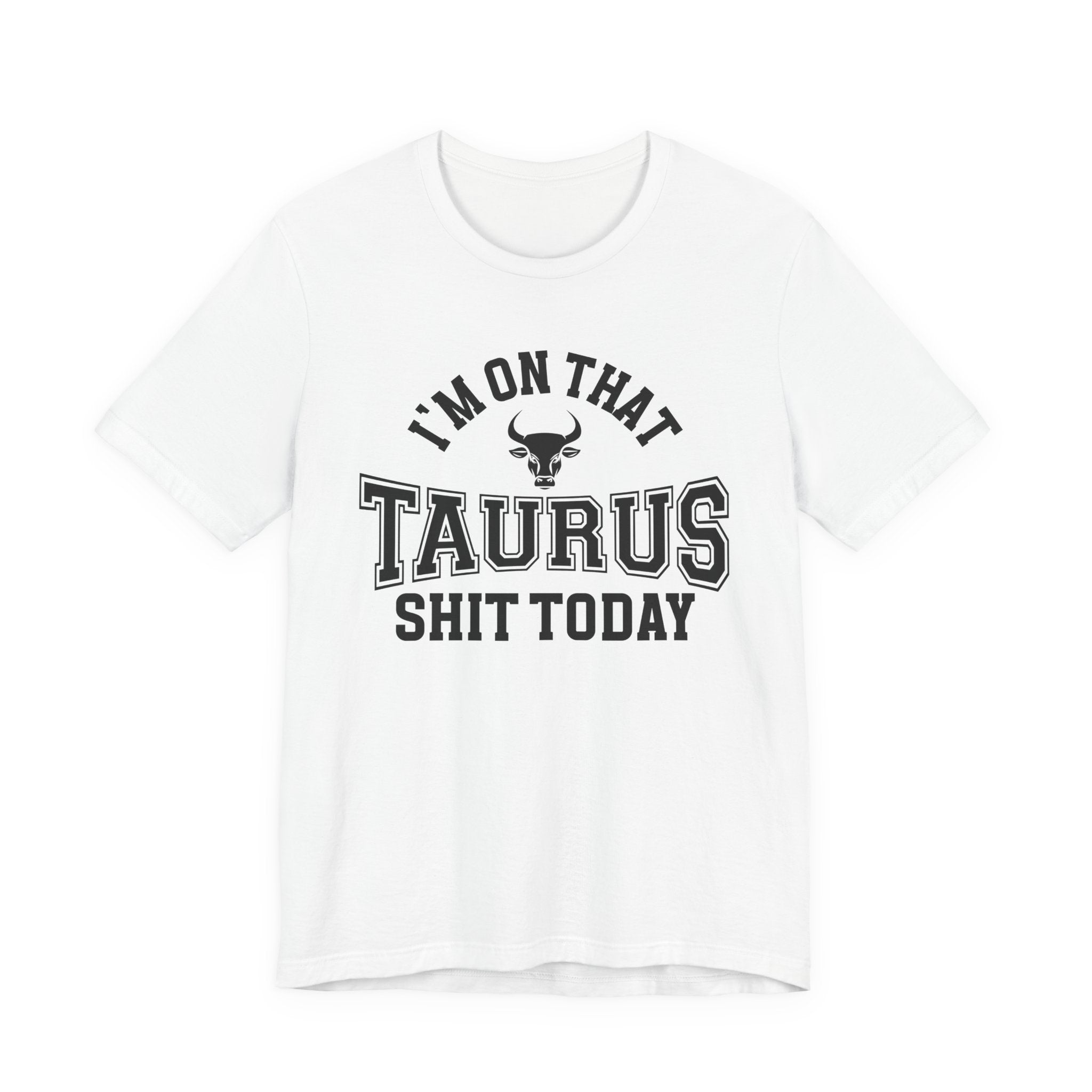 I'm On That Taurus Shit Today T-shirt
