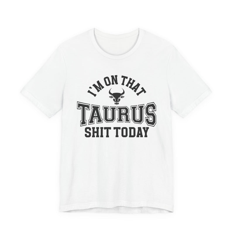 I'm On That Taurus Shit Today T-Shirt