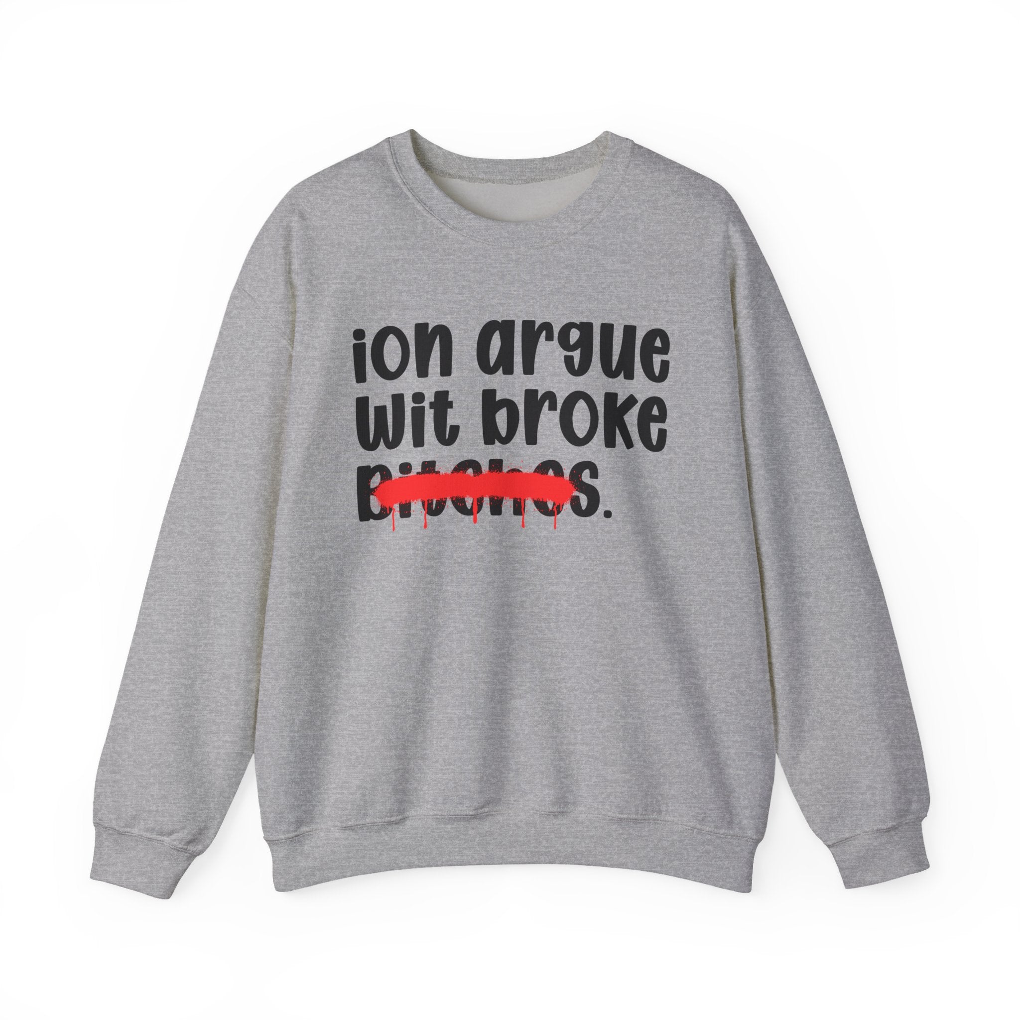 ION (I Don't) Argue Wit Broke Bitches — Funny Statement Sweatshirt