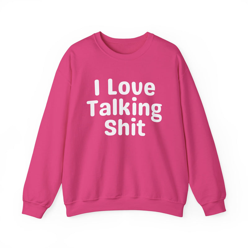 I Love Talking Shit - Funny Sarcastic Sweatshirt