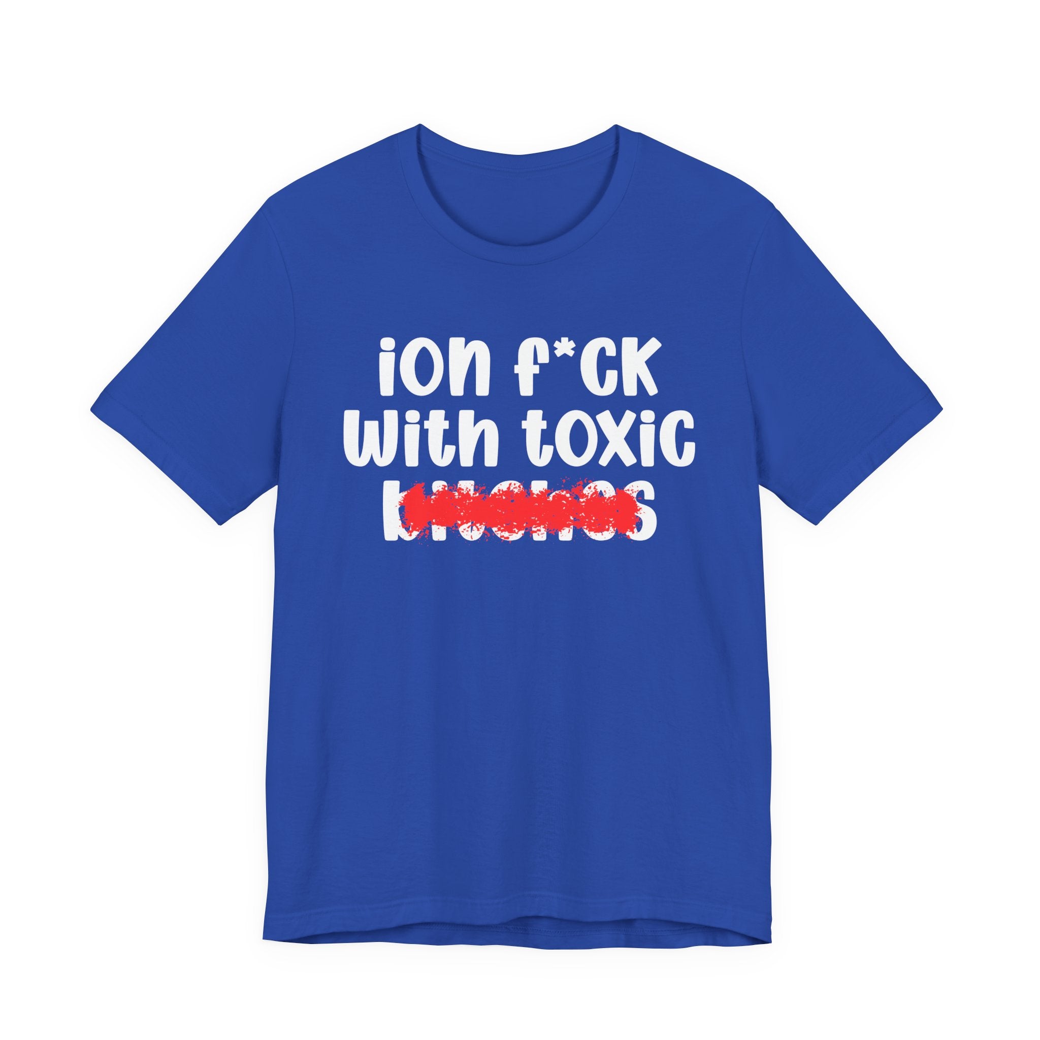 ION (I Don't) FUCK WITH TOXIC BITCHES — Bold Sarcastic Graphic T-Shirt