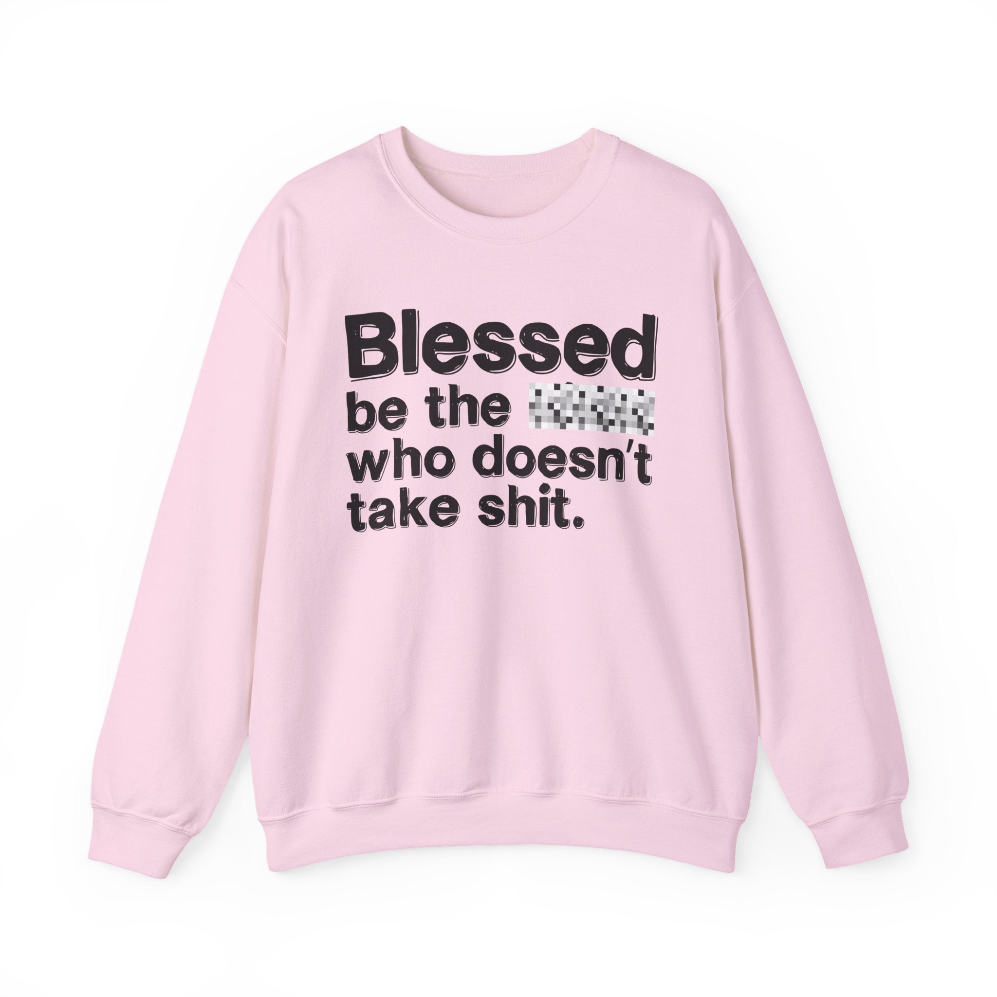 Blessed Be The Bitch Who Doesn't Take Shit — Funny Inspirational Sweatshirt