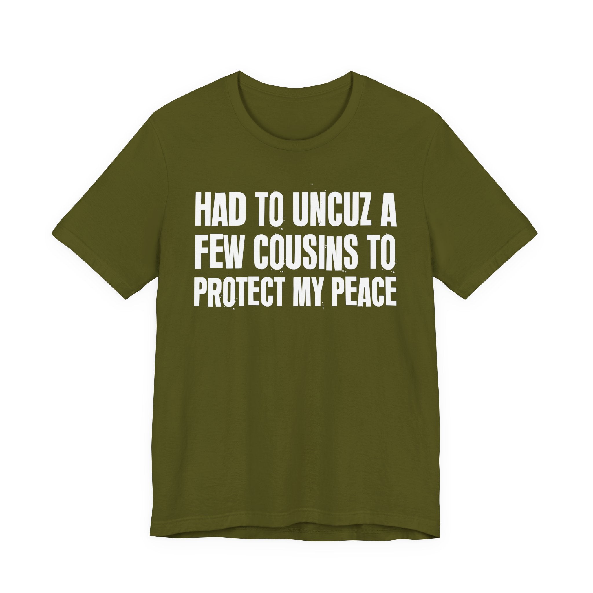 Had To Uncuz A Few Cousins To Protect My Peace- Tee Shirt