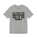 I'm From The Broken Side of the Family — Funny Family Pride T-Shirt